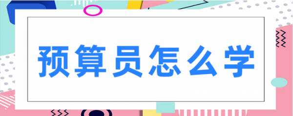 预算员从头开始学怎么学 咸阳预算员零基础实操培训