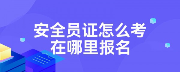 大浪劳动者广场附近在哪里报考企业安全管理员证如何报名考证要多少钱